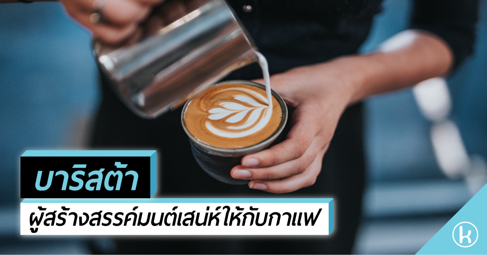 บาริสต้า ผู้สร้างสรรค์มนต์เสน่ห์ให้กับกาแฟ